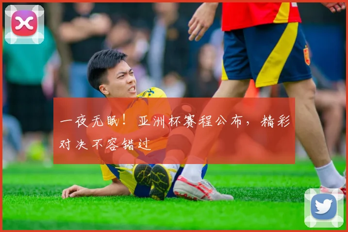 一夜无眠!亚洲杯赛程公布,精彩对决不容错过